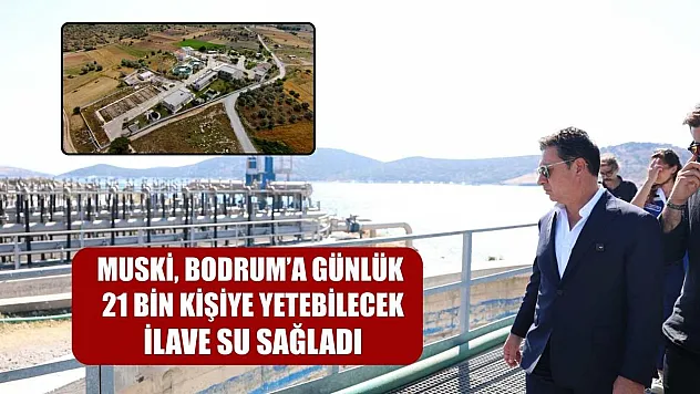 MUSKİ, Bodrum'a Günlük 21 Bin Kişiye Yetebilecek İlave Su Sağladı