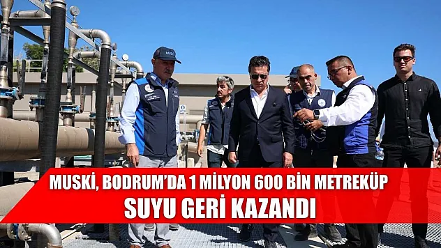 MUSKİ, Bodrum'da 1 Milyon 600 Bin Metreküp Suyu Geri Kazandı