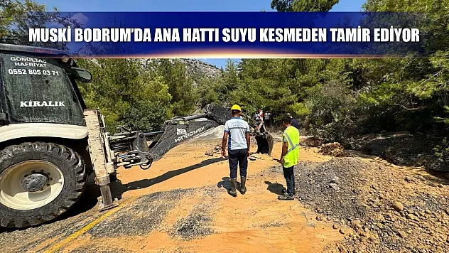 MUSKİ Bodrum'da Ana Hattı Suyu Kesmeden Tamir Ediyor