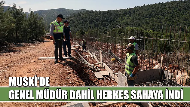 MUSKİ'de Genel Müdür dahil herkes sahaya indi