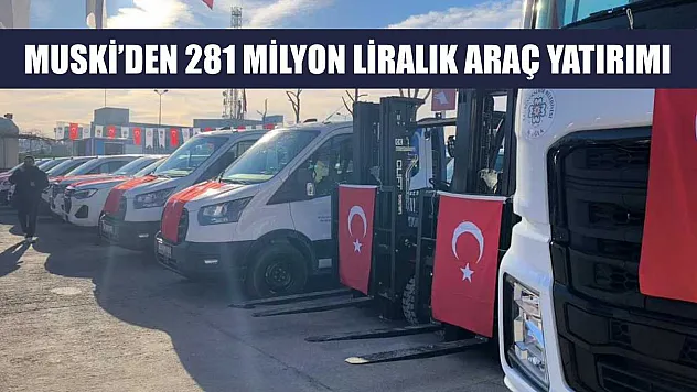 MUSKİ'den 281 milyon liralık araç yatırımı