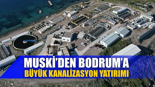 MUSKİ'den Bodrum'a Büyük Kanalizasyon Yatırımı