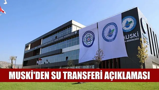 MUSKİ'den Su Transferi Açıklaması