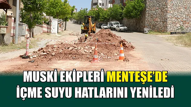 MUSKİ Ekipleri Menteşe'de içme Suyu Hatlarını Yeniledi