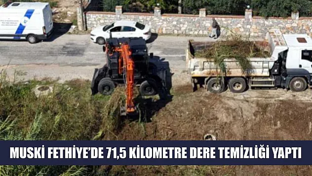 MUSKİ Fethiye'de 71,5 kilometre dere temizliği yaptı
