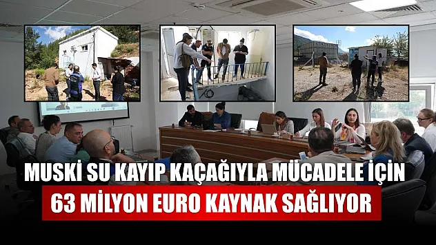 MUSKİ su kayıp kaçağıyla mücadele için 63 Milyon Euro kaynak sağlıyor