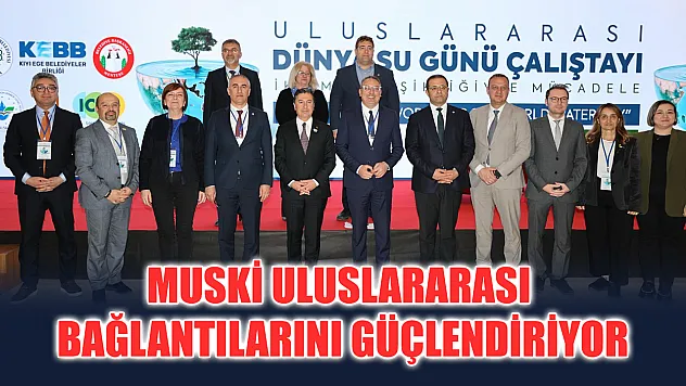 MUSKİ Uluslararası Bağlantılarını Güçlendiriyor