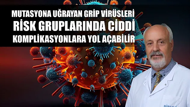 Mutasyona uğrayan grip virüsleri, risk gruplarında ciddi komplikasyonlara yol açabilir