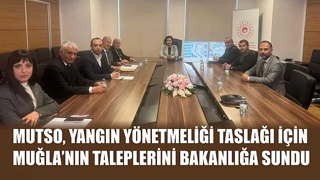 MUTSO, Yangın Yönetmeliği Taslağı İçin Muğla'nın Taleplerini Bakanlığa Sundu