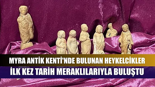 Myra Antik Kenti'nde bulunan heykelcikler ilk kez tarih meraklılarıyla buluştu