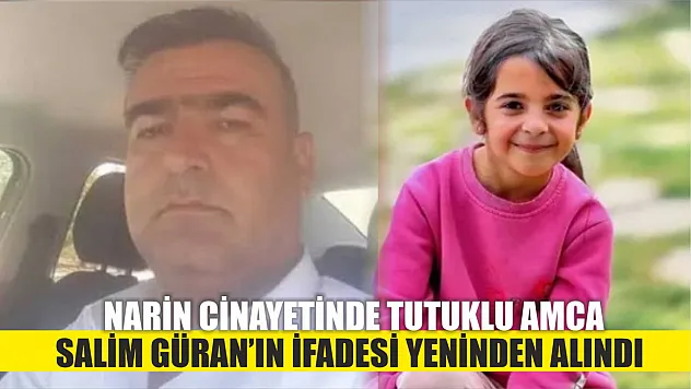 Narin cinayetinde tutuklu amca Salim Güran'ın ifadesi yeninden alındı