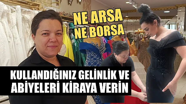Ne arsa ne borsa, kullandığınız gelinlik ve abiyeleri kiraya verin