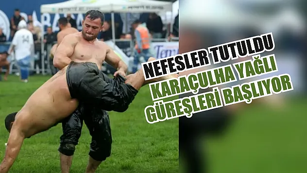 Nefesler tutuldu Karaçulha Yağlı Güreşleri başlıyor