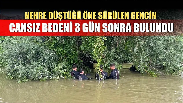 Nehre düştüğü öne sürülen gencin cansız bedeni 3 gün sonra bulundu