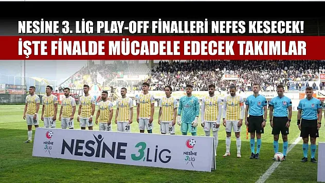 Nesine 3. Lig Play-Off Finalleri nefes kesecek! İşte finalde mücadele edecek takımlar