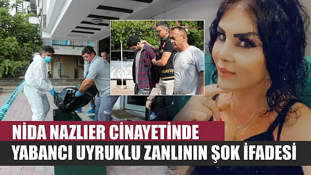 Nida Nazlıer Cinayetinde Yabancı Uyruklu Zanlının Şok İfadesi