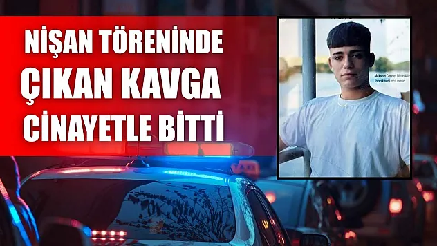 Nişan töreninde çıkan kavga cinayetle bitti