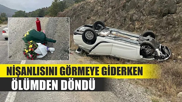 Nişanlısını görmeye giderken ölümden döndü