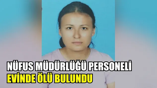 Nüfus Müdürlüğü personeli evinde ölü bulundu