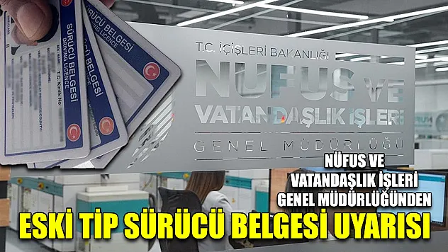 Nüfus ve Vatandaşlık İşleri Genel Müdürlüğünden eski tip sürücü belgesi uyarısı