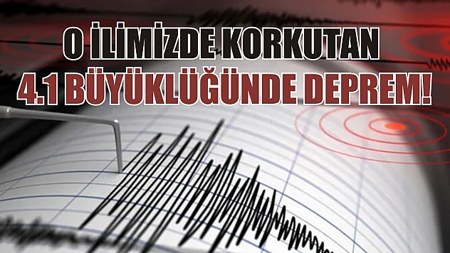 O ilimizde korkutan 4.1 büyüklüğünde deprem!