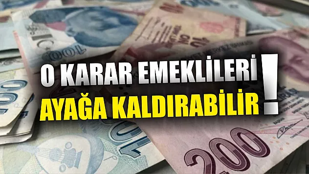 O karar emeklileri ayağa kaldırabilir!