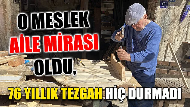 O meslek aile mirası oldu, 76 yıllık tezgah hiç durmadı