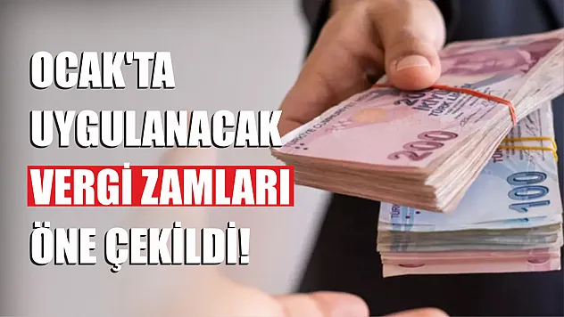 Ocak'ta Uygulanacak Vergi Zamları Öne Çekildi!