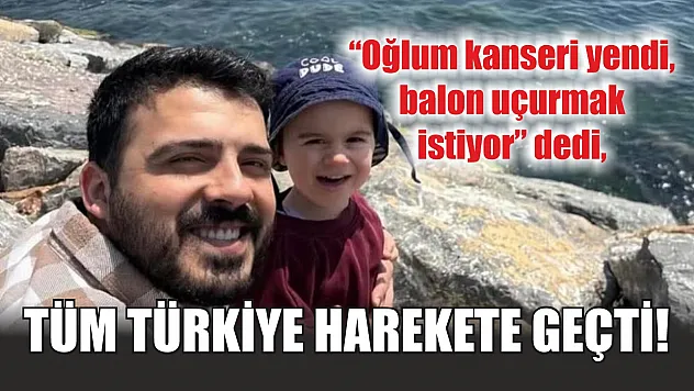 'Oğlum kanseri yendi, balon uçurmak istiyor' dedi, tüm Türkiye harekete geçti!