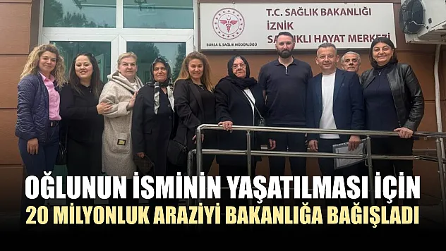 Oğlunun isminin yaşatılması için 20 milyonluk araziyi bakanlığa bağışladı