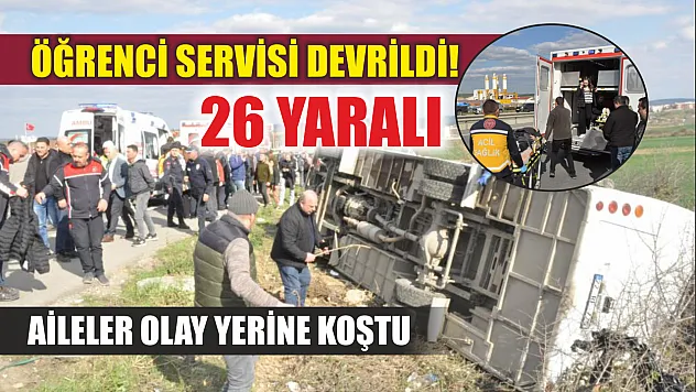 Öğrenci servisi devrildi! 26 yaralı, aileler olay yerine koştu