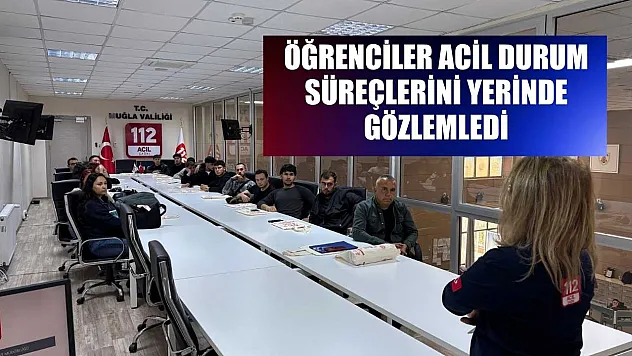 Öğrenciler acil durum süreçlerini yerinde gözlemledi