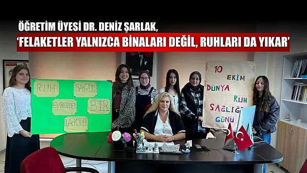 Öğretim Üyesi Dr. Deniz Şarlak. 'Felaketler yalnızca binaları değil, ruhları da yıkar'