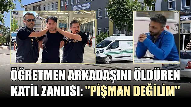 Öğretmen arkadaşını öldüren katil zanlısı: 'Pişman değilim'