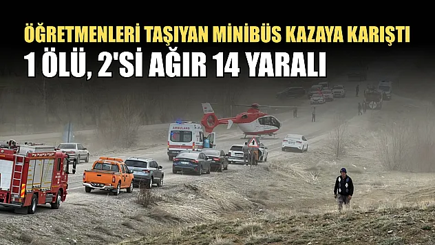 Öğretmenleri taşıyan minibüs kazaya karıştı: 1 ölü, 2'si ağır 14 yaralı