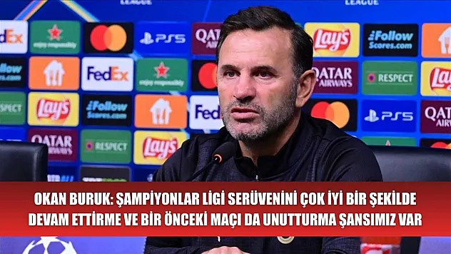 Okan Buruk: Şampiyonlar Ligi serüvenini çok iyi bir şekilde devam ettirme ve bir önceki maçı da unutturma şansımız var