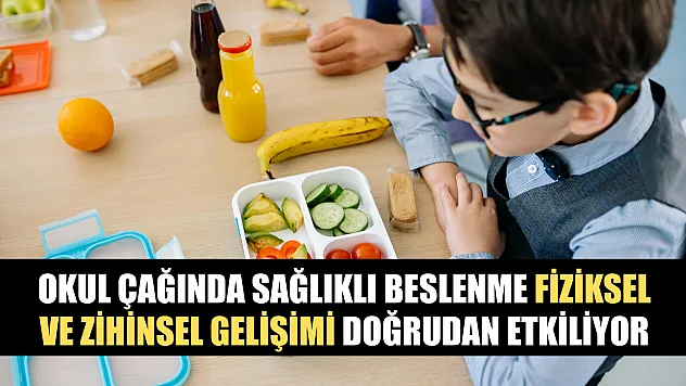 Okul çağında sağlıklı beslenme fiziksel ve zihinsel gelişimi doğrudan etkiliyor