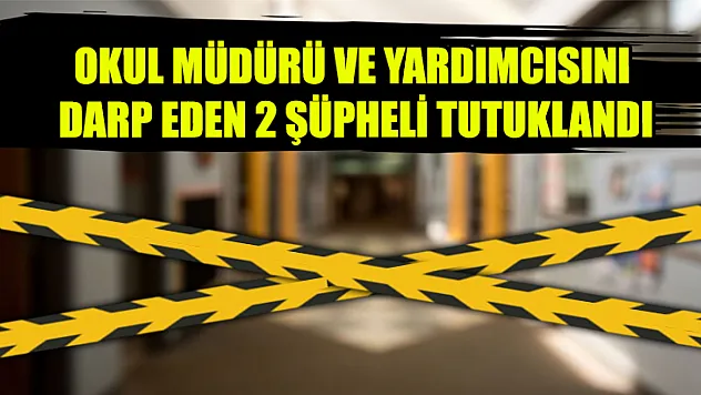 Okul Müdürü Ve Yardımcısını Darp Eden 2 Şüpheli Tutuklandı