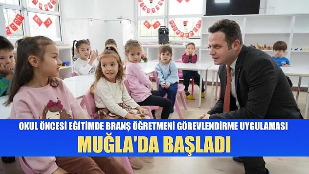 Okul öncesi eğitimde branş öğretmeni görevlendirme uygulaması Muğla'da başladı