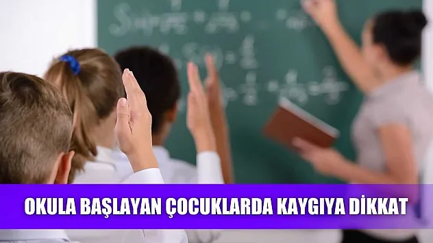 Okula başlayan çocuklarda kaygıya dikkat