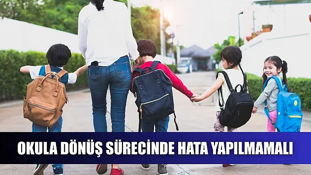 Okula dönüş sürecinde hata yapılmamalı