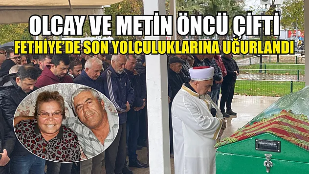 Olcay ve Metin Öncü Çifti, Fethiye'de Son Yolculuklarına Uğurlandı