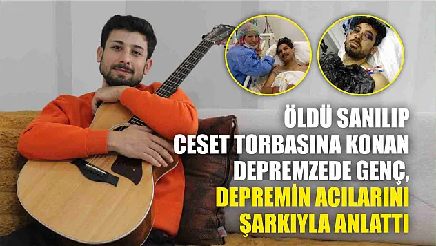 Öldü sanılıp ceset torbasına konan depremzede genç, depremin acılarını şarkıyla anlattı