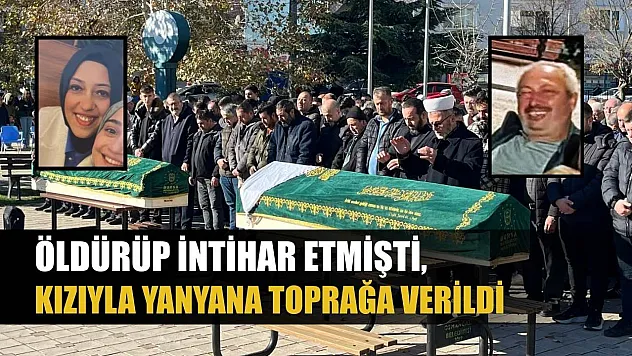 Öldürüp intihar etmişti, kızıyla yanyana toprağa verildi