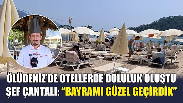Ölüdeniz'de otellerde doluluk oluştu, Şef Çantalı: 'Bayramı güzel geçirdik'