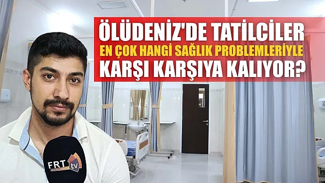 Ölüdeniz'de Tatilciler En Çok Hangi Sağlık Problemleriyle Karşı Karşıya Kalıyor?
