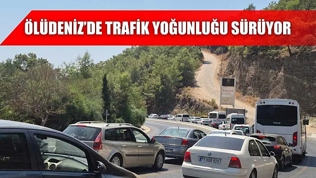 Ölüdeniz'de trafik yoğunluğu sürüyor