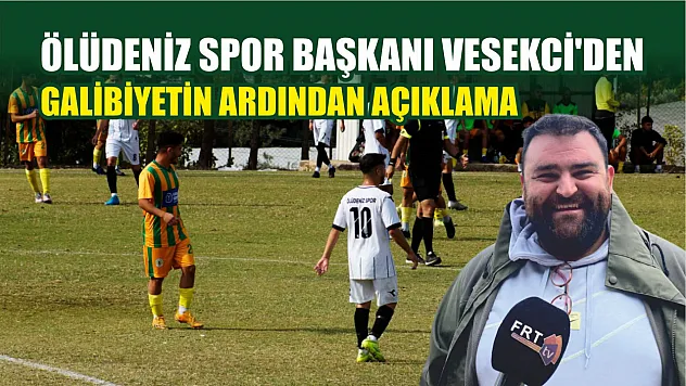 Ölüdeniz Spor Başkanı Vesekci'den galibiyetin ardından açıklama