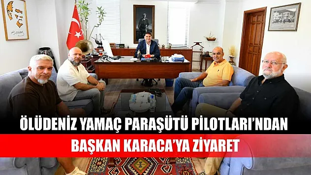 Ölüdeniz Yamaç Paraşütü Pilotları'ndan Başkan Karaca'ya ziyaret