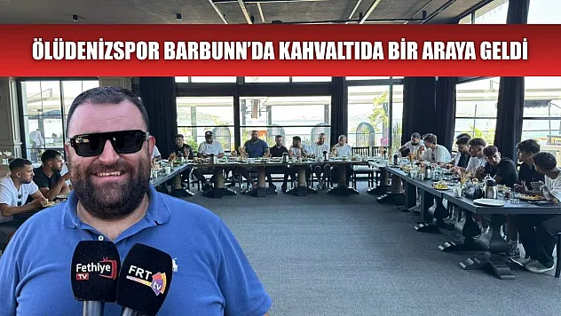 Ölüdenizspor Barbunn'da kahvaltıda bir araya geldi